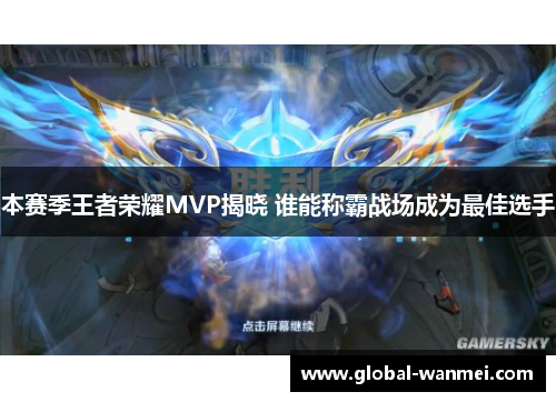 本赛季王者荣耀MVP揭晓 谁能称霸战场成为最佳选手