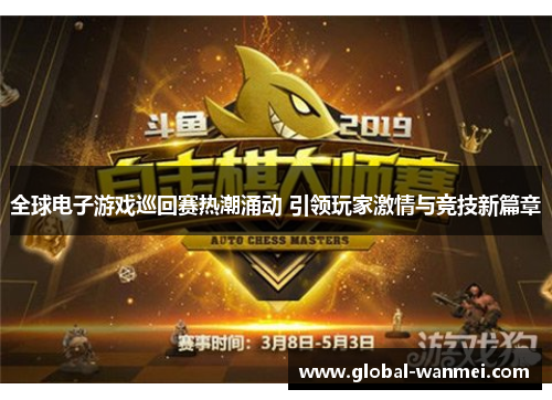 全球电子游戏巡回赛热潮涌动 引领玩家激情与竞技新篇章