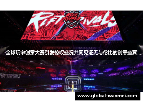 全球玩家创意大赛引发惊叹盛况共同见证无与伦比的创意盛宴
