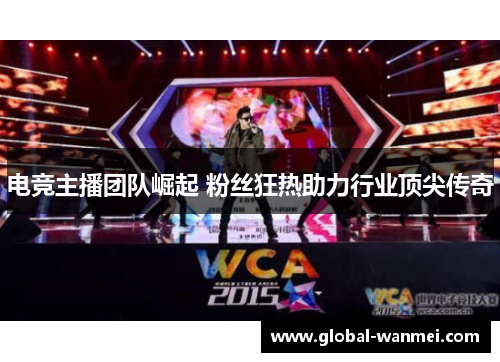 电竞主播团队崛起 粉丝狂热助力行业顶尖传奇