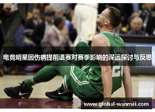 电竞明星因伤病提前退赛对赛季影响的深远探讨与反思