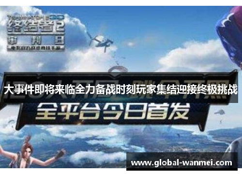 大事件即将来临全力备战时刻玩家集结迎接终极挑战