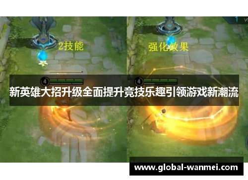 新英雄大招升级全面提升竞技乐趣引领游戏新潮流