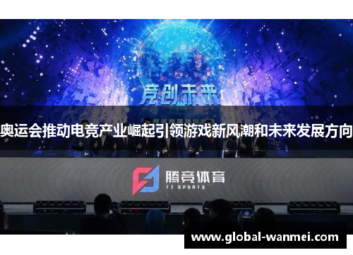 奥运会推动电竞产业崛起引领游戏新风潮和未来发展方向