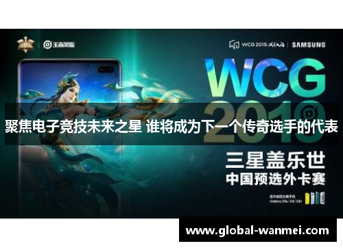 聚焦电子竞技未来之星 谁将成为下一个传奇选手的代表