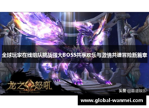 全球玩家在线组队挑战强大BOSS共享欢乐与激情共谱冒险新篇章