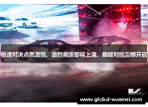 极速对决点燃激情,激烈竞逐即将上演,巅峰对抗震撼开启